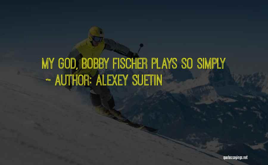 Alexey Suetin Quotes: My God, Bobby Fischer Plays So Simply