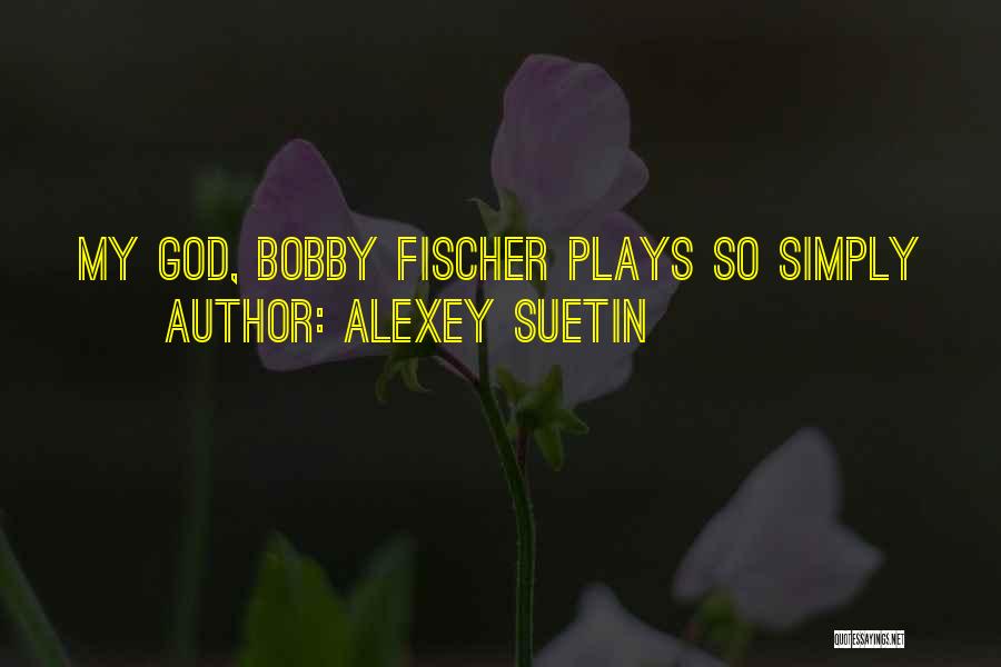 Alexey Suetin Quotes: My God, Bobby Fischer Plays So Simply