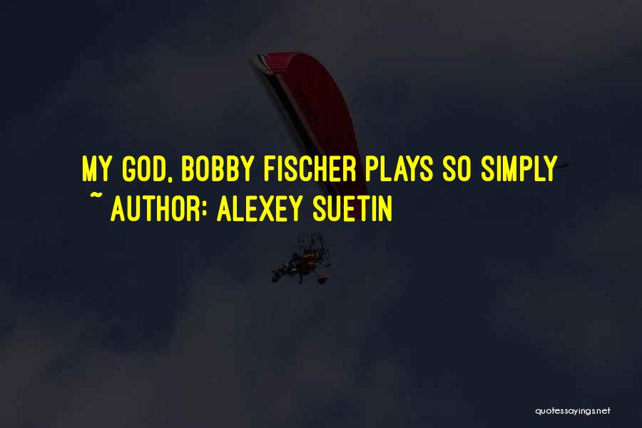 Alexey Suetin Quotes: My God, Bobby Fischer Plays So Simply