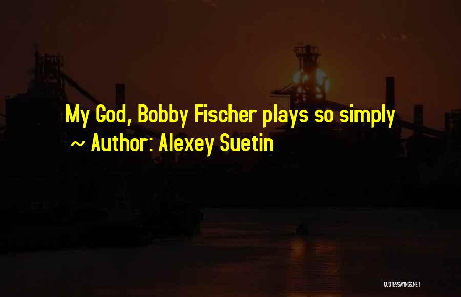 Alexey Suetin Quotes: My God, Bobby Fischer Plays So Simply