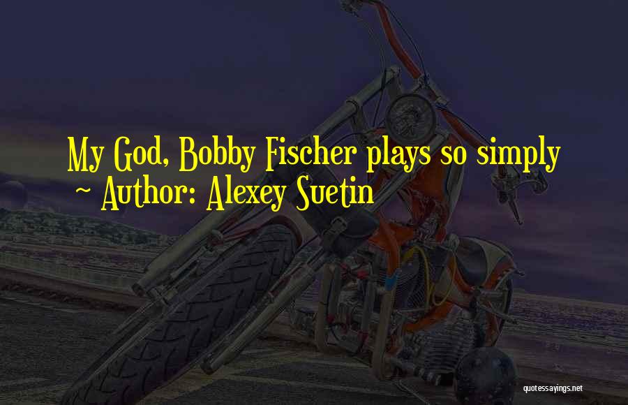 Alexey Suetin Quotes: My God, Bobby Fischer Plays So Simply