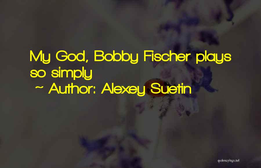 Alexey Suetin Quotes: My God, Bobby Fischer Plays So Simply