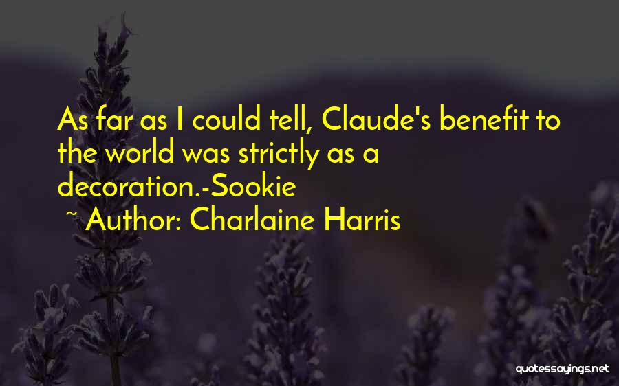 Charlaine Harris Quotes: As Far As I Could Tell, Claude's Benefit To The World Was Strictly As A Decoration.-sookie