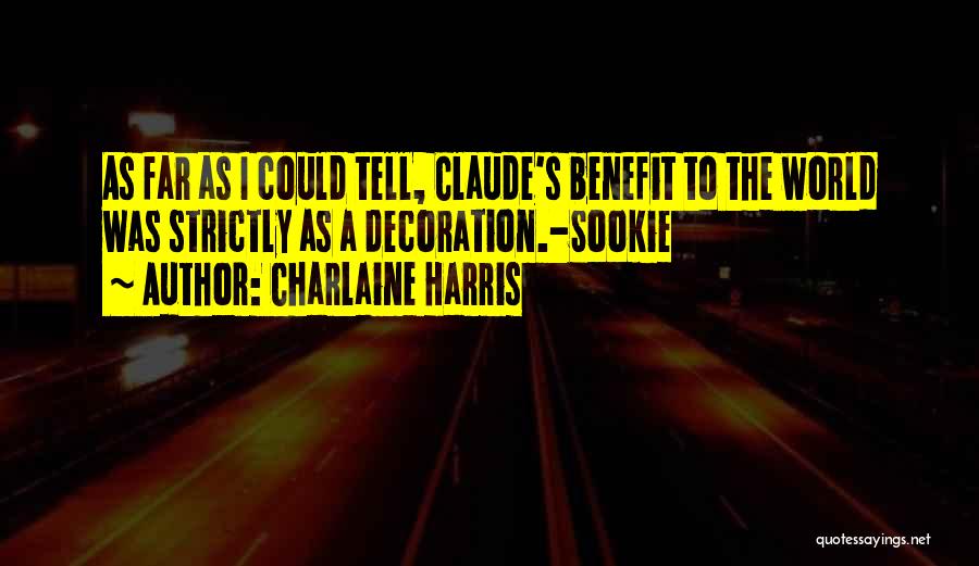 Charlaine Harris Quotes: As Far As I Could Tell, Claude's Benefit To The World Was Strictly As A Decoration.-sookie