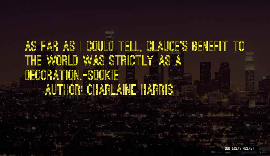 Charlaine Harris Quotes: As Far As I Could Tell, Claude's Benefit To The World Was Strictly As A Decoration.-sookie