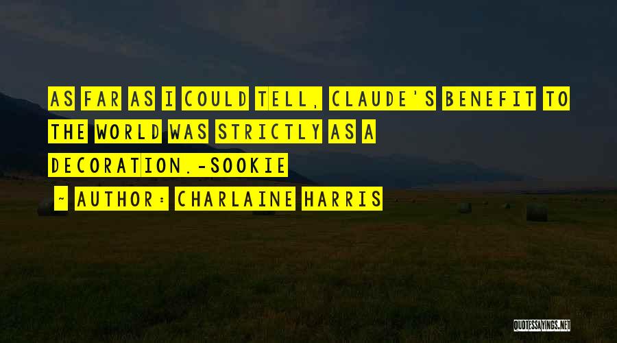 Charlaine Harris Quotes: As Far As I Could Tell, Claude's Benefit To The World Was Strictly As A Decoration.-sookie