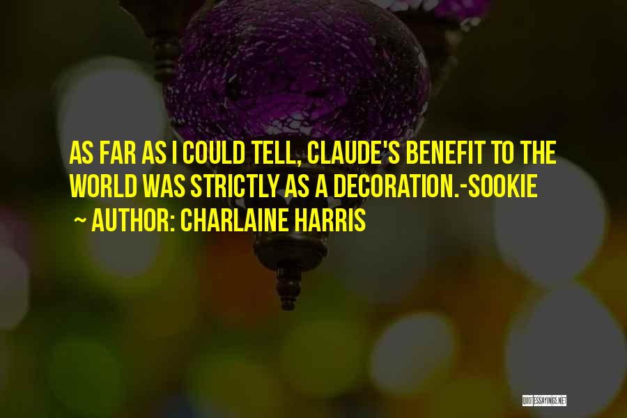 Charlaine Harris Quotes: As Far As I Could Tell, Claude's Benefit To The World Was Strictly As A Decoration.-sookie