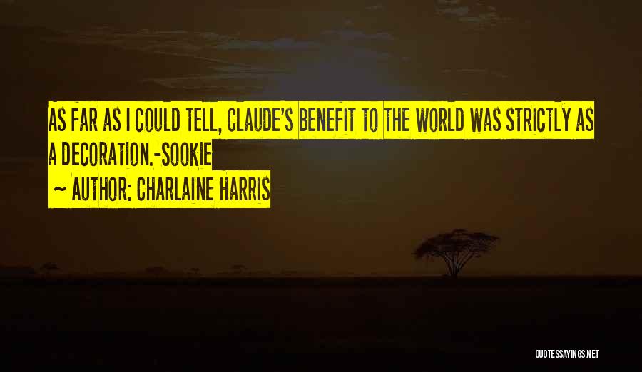 Charlaine Harris Quotes: As Far As I Could Tell, Claude's Benefit To The World Was Strictly As A Decoration.-sookie