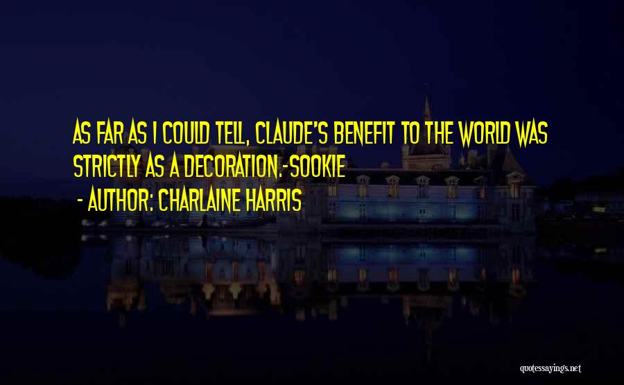 Charlaine Harris Quotes: As Far As I Could Tell, Claude's Benefit To The World Was Strictly As A Decoration.-sookie