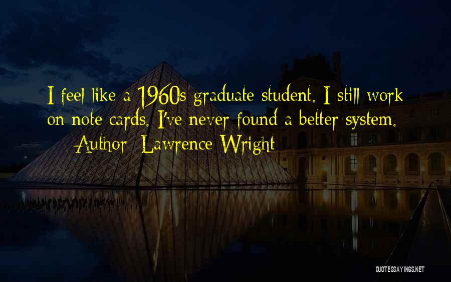 Lawrence Wright Quotes: I Feel Like A 1960s Graduate Student. I Still Work On Note Cards. I've Never Found A Better System.