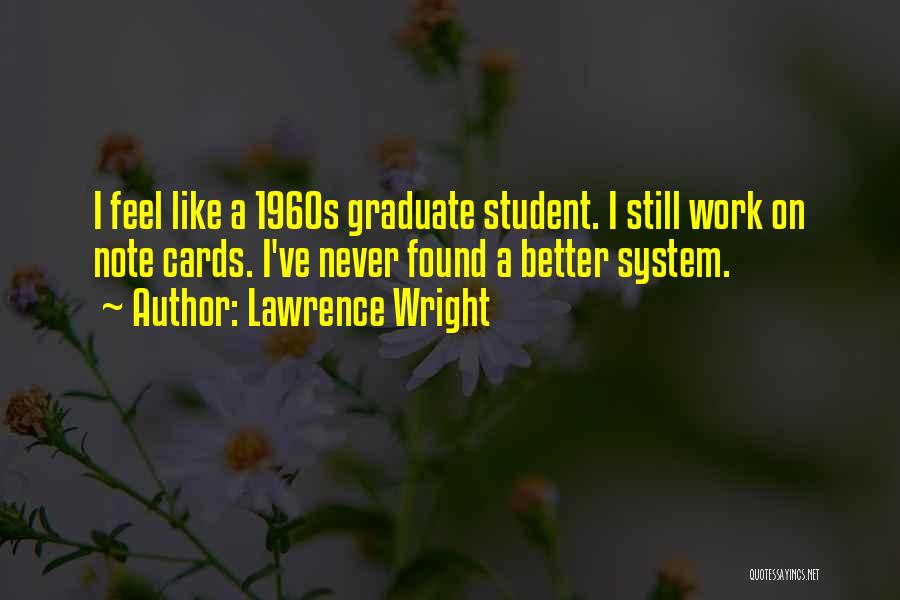 Lawrence Wright Quotes: I Feel Like A 1960s Graduate Student. I Still Work On Note Cards. I've Never Found A Better System.