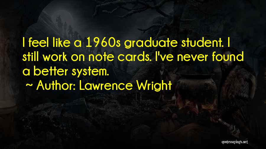 Lawrence Wright Quotes: I Feel Like A 1960s Graduate Student. I Still Work On Note Cards. I've Never Found A Better System.