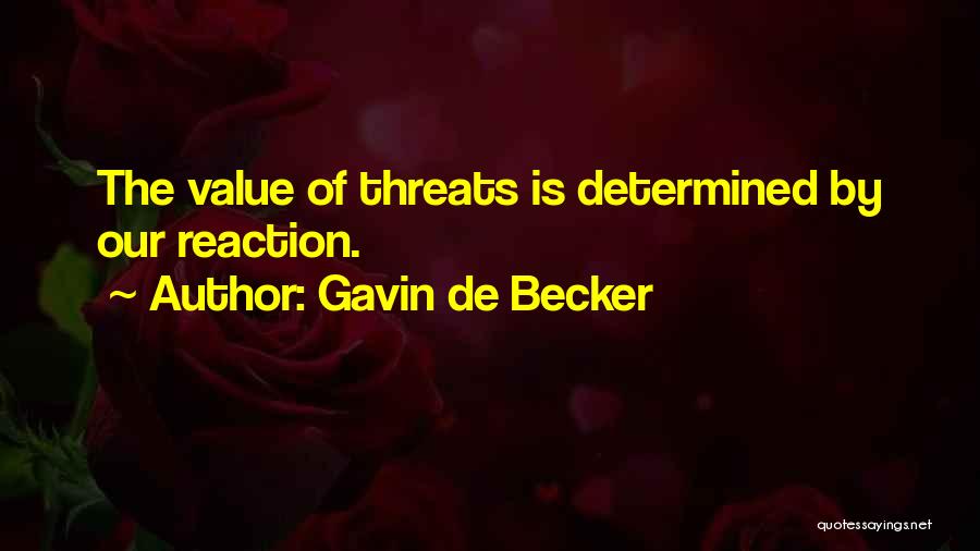 Gavin De Becker Quotes: The Value Of Threats Is Determined By Our Reaction.