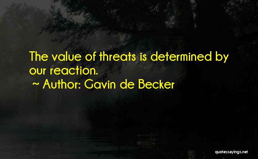 Gavin De Becker Quotes: The Value Of Threats Is Determined By Our Reaction.