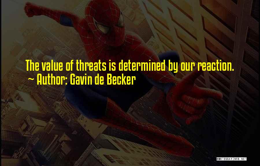 Gavin De Becker Quotes: The Value Of Threats Is Determined By Our Reaction.