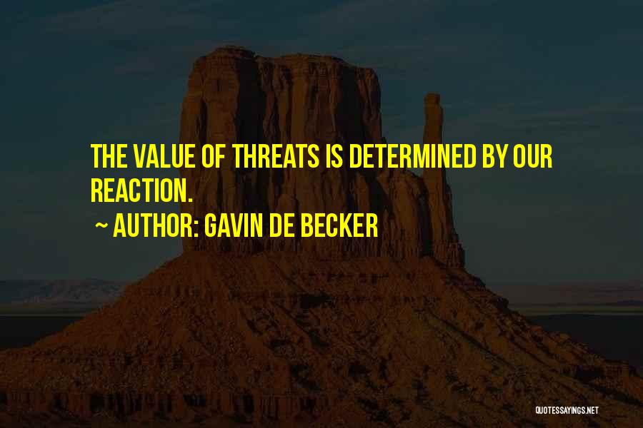 Gavin De Becker Quotes: The Value Of Threats Is Determined By Our Reaction.