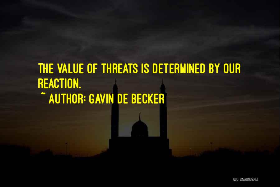 Gavin De Becker Quotes: The Value Of Threats Is Determined By Our Reaction.