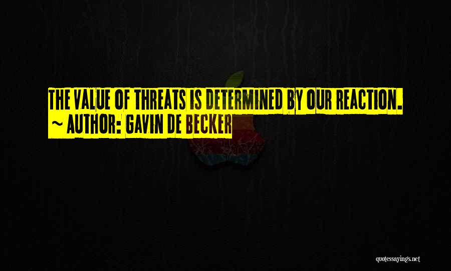 Gavin De Becker Quotes: The Value Of Threats Is Determined By Our Reaction.