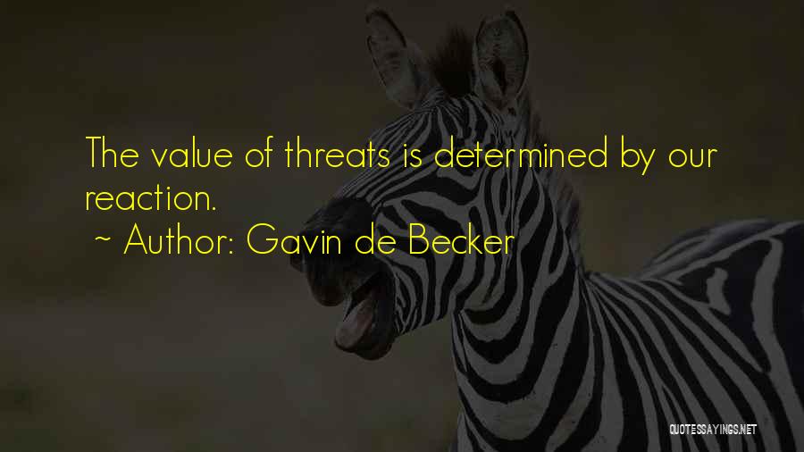 Gavin De Becker Quotes: The Value Of Threats Is Determined By Our Reaction.