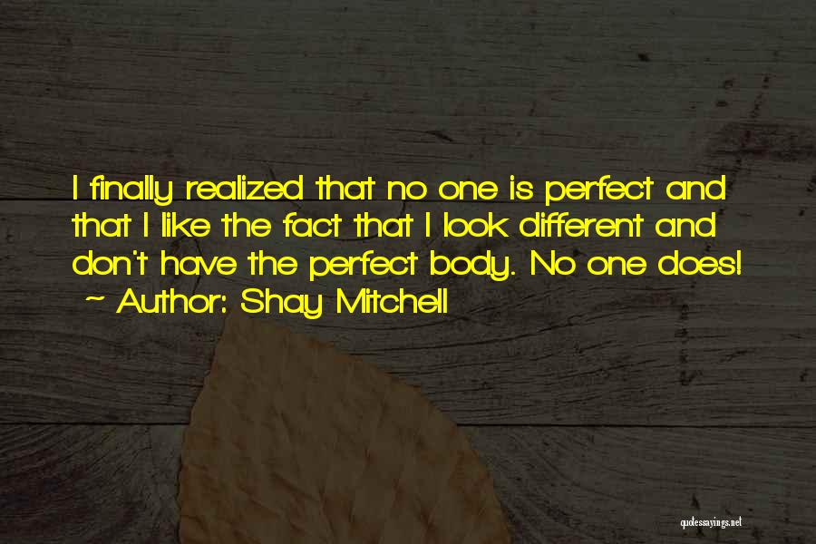 Shay Mitchell Quotes: I Finally Realized That No One Is Perfect And That I Like The Fact That I Look Different And Don't