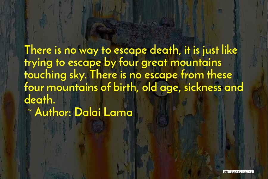 Dalai Lama Quotes: There Is No Way To Escape Death, It Is Just Like Trying To Escape By Four Great Mountains Touching Sky.