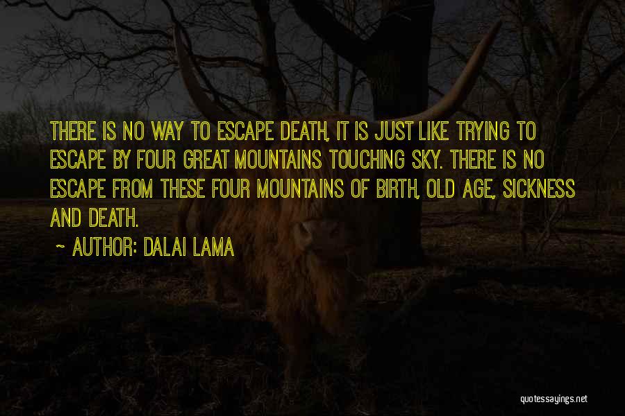 Dalai Lama Quotes: There Is No Way To Escape Death, It Is Just Like Trying To Escape By Four Great Mountains Touching Sky.