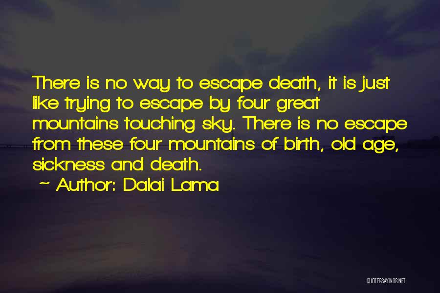 Dalai Lama Quotes: There Is No Way To Escape Death, It Is Just Like Trying To Escape By Four Great Mountains Touching Sky.