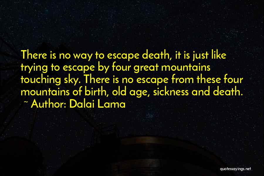 Dalai Lama Quotes: There Is No Way To Escape Death, It Is Just Like Trying To Escape By Four Great Mountains Touching Sky.