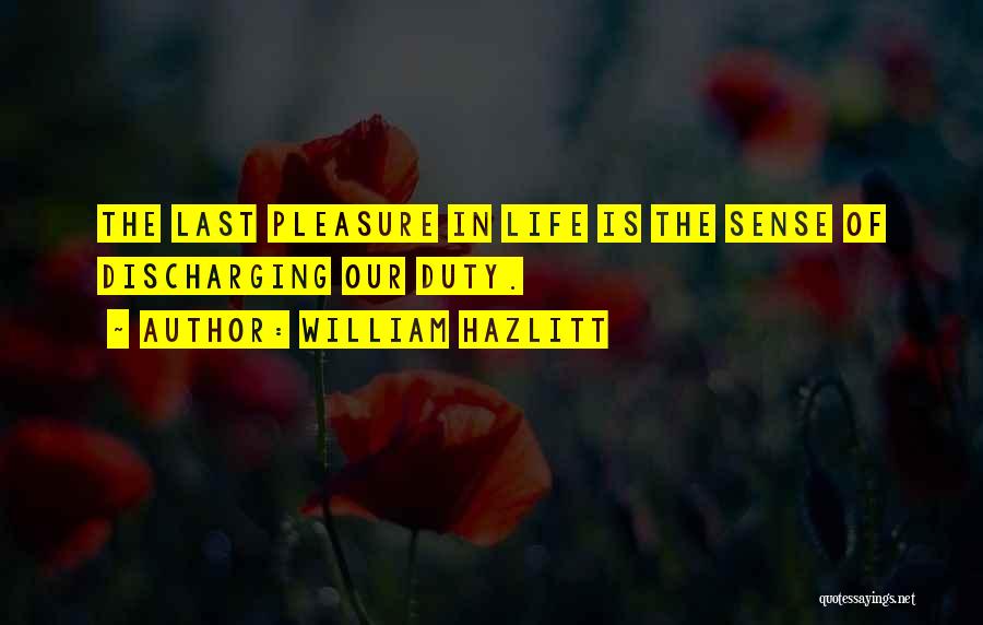 William Hazlitt Quotes: The Last Pleasure In Life Is The Sense Of Discharging Our Duty.