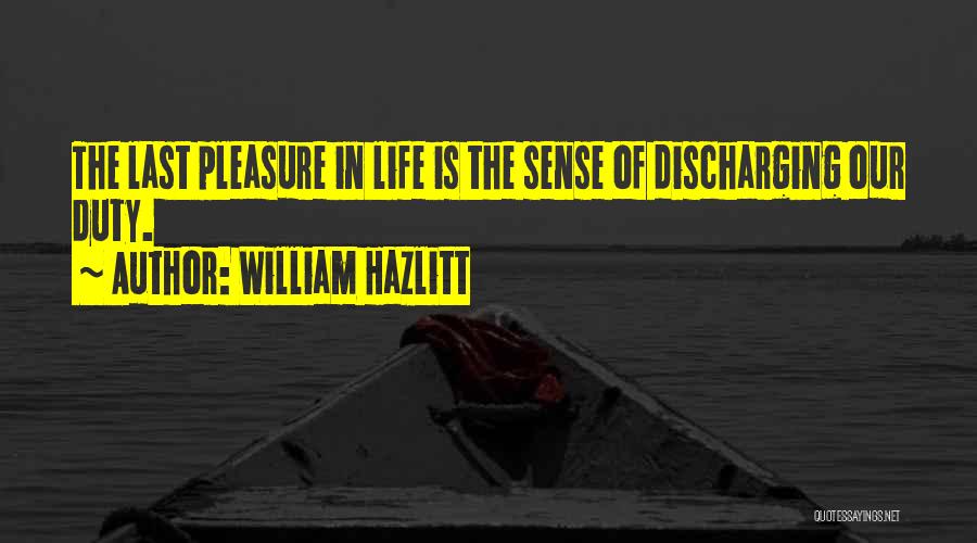 William Hazlitt Quotes: The Last Pleasure In Life Is The Sense Of Discharging Our Duty.