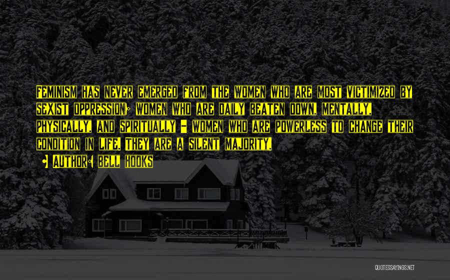 Bell Hooks Quotes: Feminism Has Never Emerged From The Women Who Are Most Victimized By Sexist Oppression; Women Who Are Daily Beaten Down,