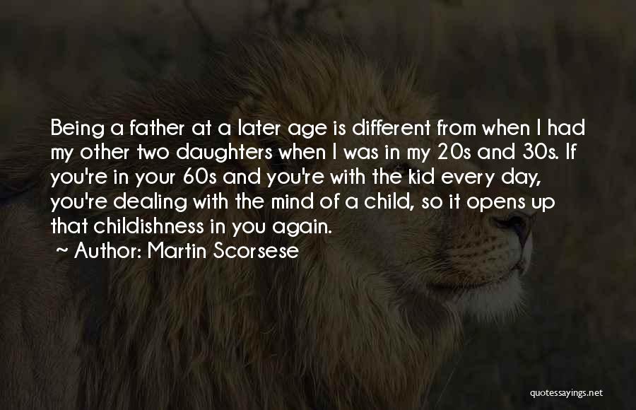 Martin Scorsese Quotes: Being A Father At A Later Age Is Different From When I Had My Other Two Daughters When I Was