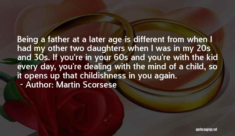 Martin Scorsese Quotes: Being A Father At A Later Age Is Different From When I Had My Other Two Daughters When I Was