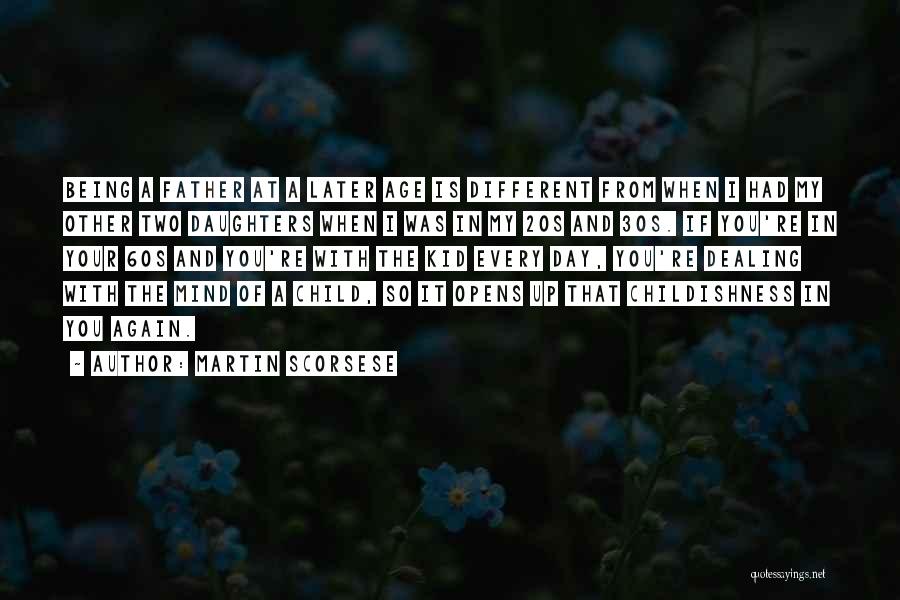 Martin Scorsese Quotes: Being A Father At A Later Age Is Different From When I Had My Other Two Daughters When I Was