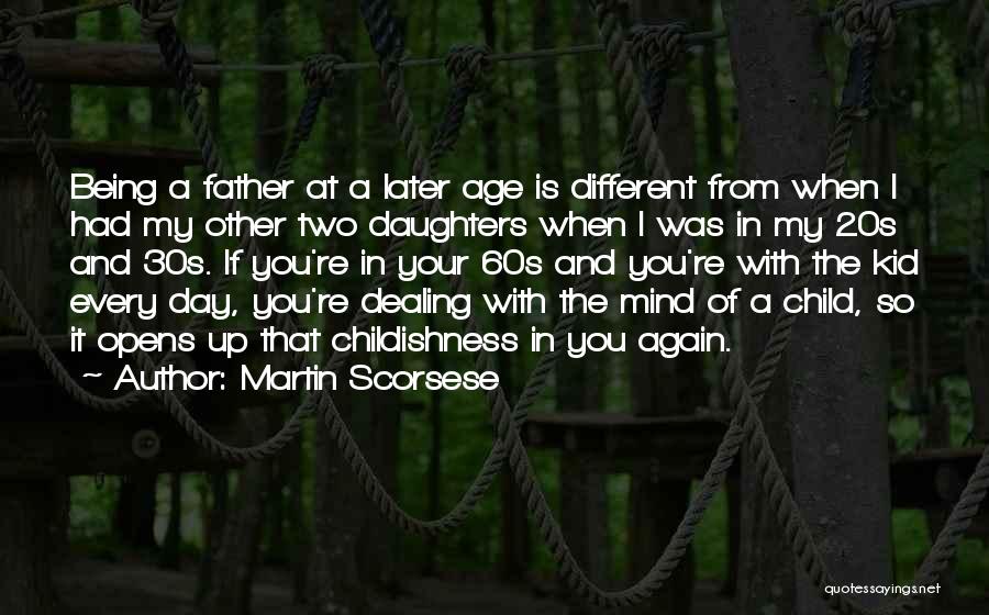Martin Scorsese Quotes: Being A Father At A Later Age Is Different From When I Had My Other Two Daughters When I Was