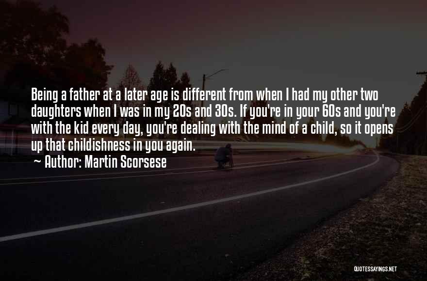 Martin Scorsese Quotes: Being A Father At A Later Age Is Different From When I Had My Other Two Daughters When I Was