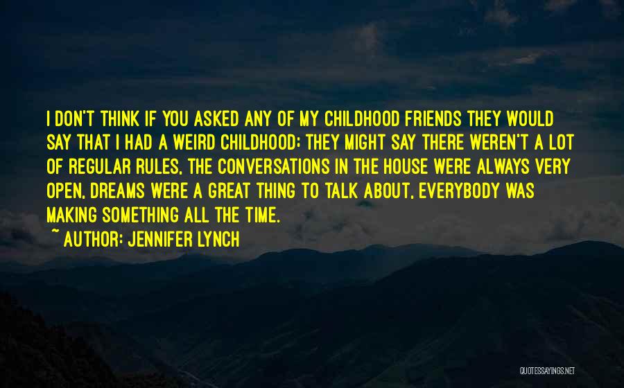 Jennifer Lynch Quotes: I Don't Think If You Asked Any Of My Childhood Friends They Would Say That I Had A Weird Childhood;