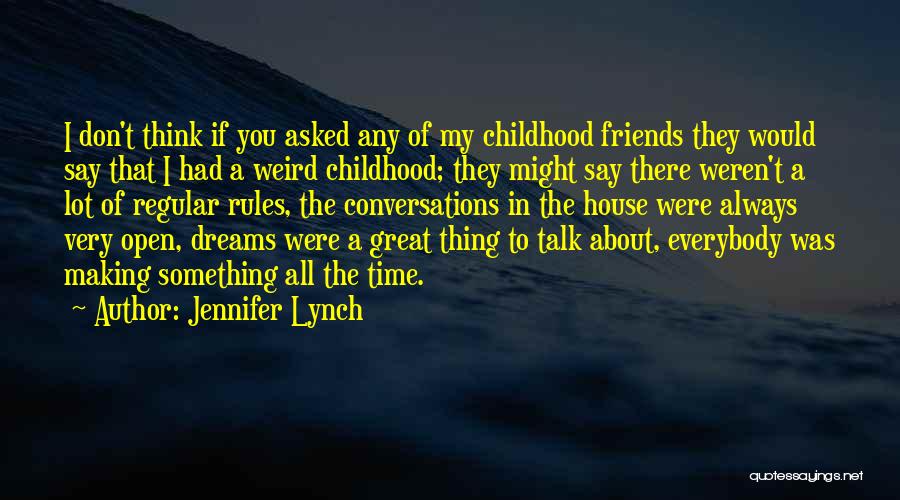 Jennifer Lynch Quotes: I Don't Think If You Asked Any Of My Childhood Friends They Would Say That I Had A Weird Childhood;
