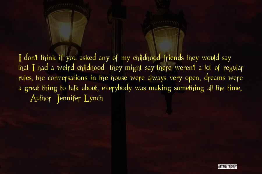 Jennifer Lynch Quotes: I Don't Think If You Asked Any Of My Childhood Friends They Would Say That I Had A Weird Childhood;