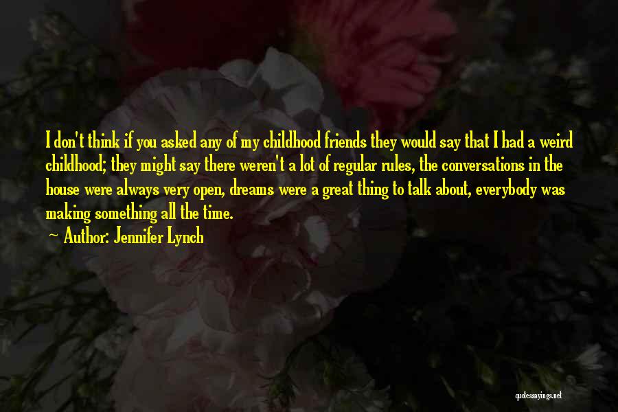 Jennifer Lynch Quotes: I Don't Think If You Asked Any Of My Childhood Friends They Would Say That I Had A Weird Childhood;