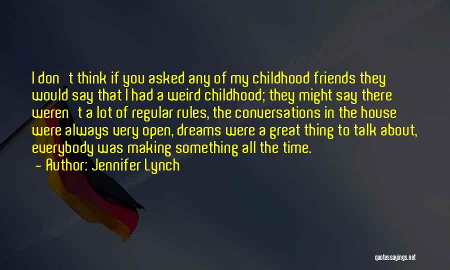 Jennifer Lynch Quotes: I Don't Think If You Asked Any Of My Childhood Friends They Would Say That I Had A Weird Childhood;