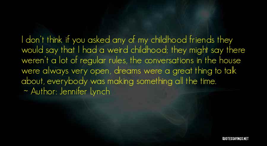 Jennifer Lynch Quotes: I Don't Think If You Asked Any Of My Childhood Friends They Would Say That I Had A Weird Childhood;