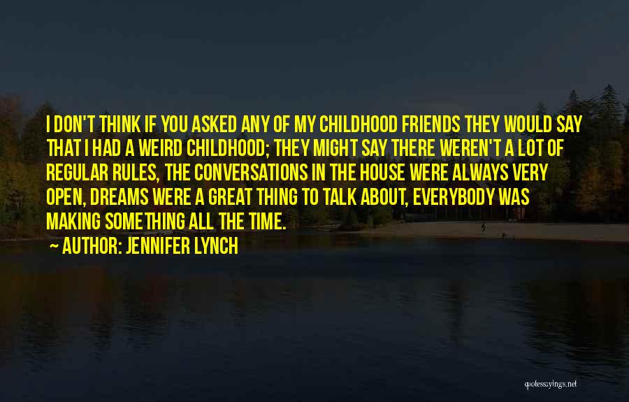 Jennifer Lynch Quotes: I Don't Think If You Asked Any Of My Childhood Friends They Would Say That I Had A Weird Childhood;