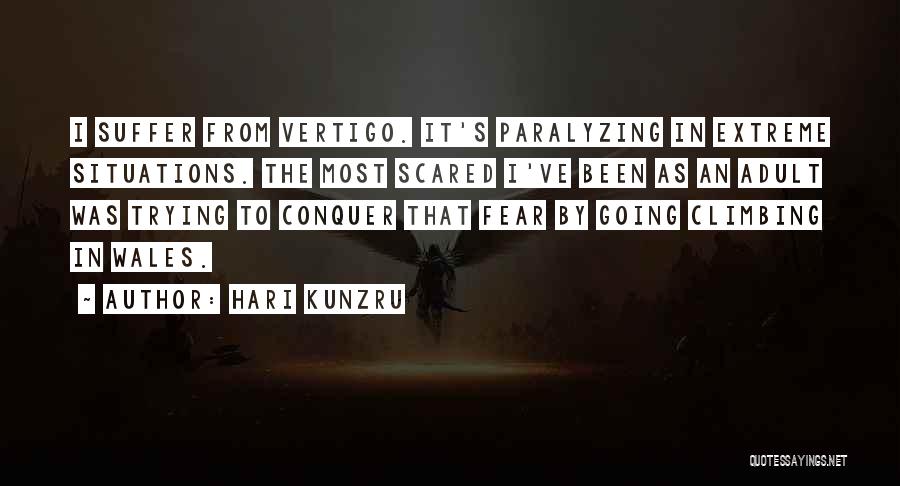 Hari Kunzru Quotes: I Suffer From Vertigo. It's Paralyzing In Extreme Situations. The Most Scared I've Been As An Adult Was Trying To