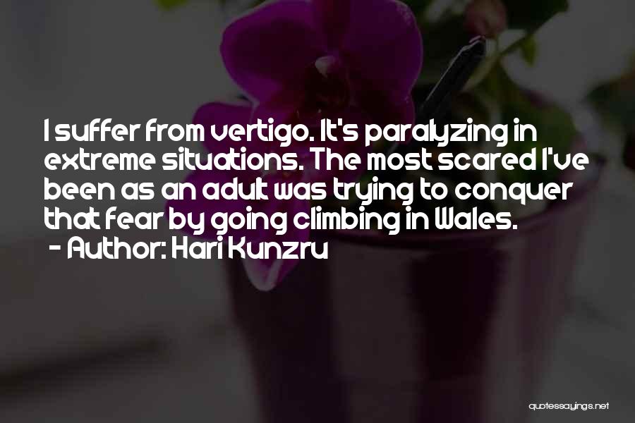 Hari Kunzru Quotes: I Suffer From Vertigo. It's Paralyzing In Extreme Situations. The Most Scared I've Been As An Adult Was Trying To