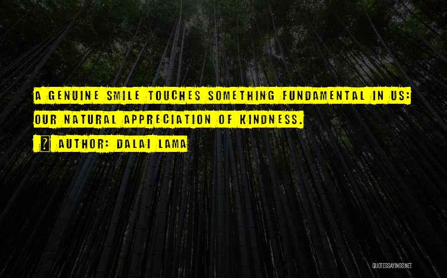 Dalai Lama Quotes: A Genuine Smile Touches Something Fundamental In Us: Our Natural Appreciation Of Kindness.