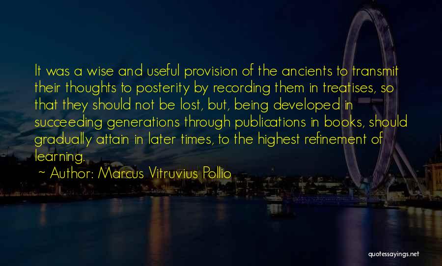 Marcus Vitruvius Pollio Quotes: It Was A Wise And Useful Provision Of The Ancients To Transmit Their Thoughts To Posterity By Recording Them In