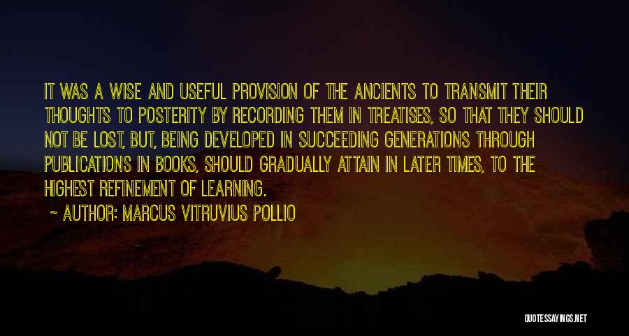 Marcus Vitruvius Pollio Quotes: It Was A Wise And Useful Provision Of The Ancients To Transmit Their Thoughts To Posterity By Recording Them In