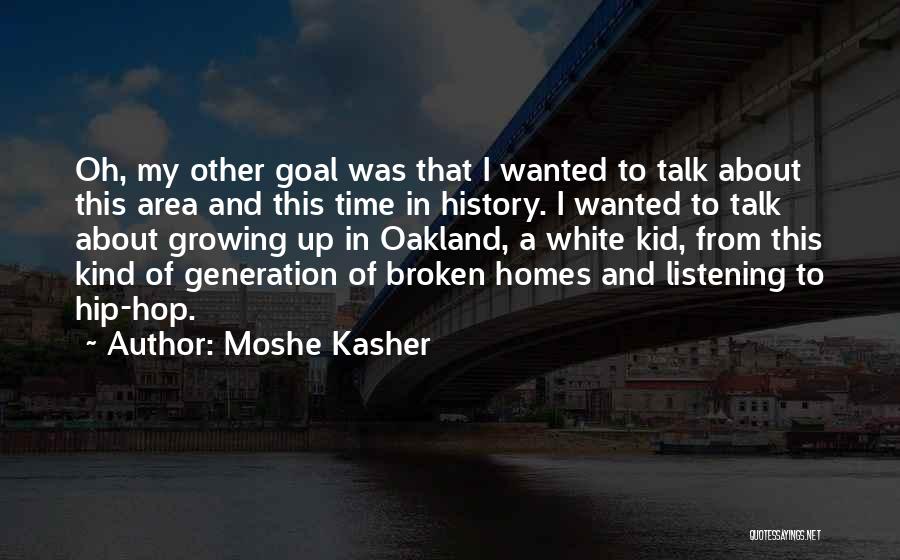 Moshe Kasher Quotes: Oh, My Other Goal Was That I Wanted To Talk About This Area And This Time In History. I Wanted