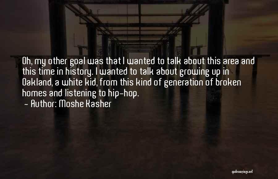 Moshe Kasher Quotes: Oh, My Other Goal Was That I Wanted To Talk About This Area And This Time In History. I Wanted